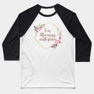 I'm blooming with grace Baseball T-Shirt